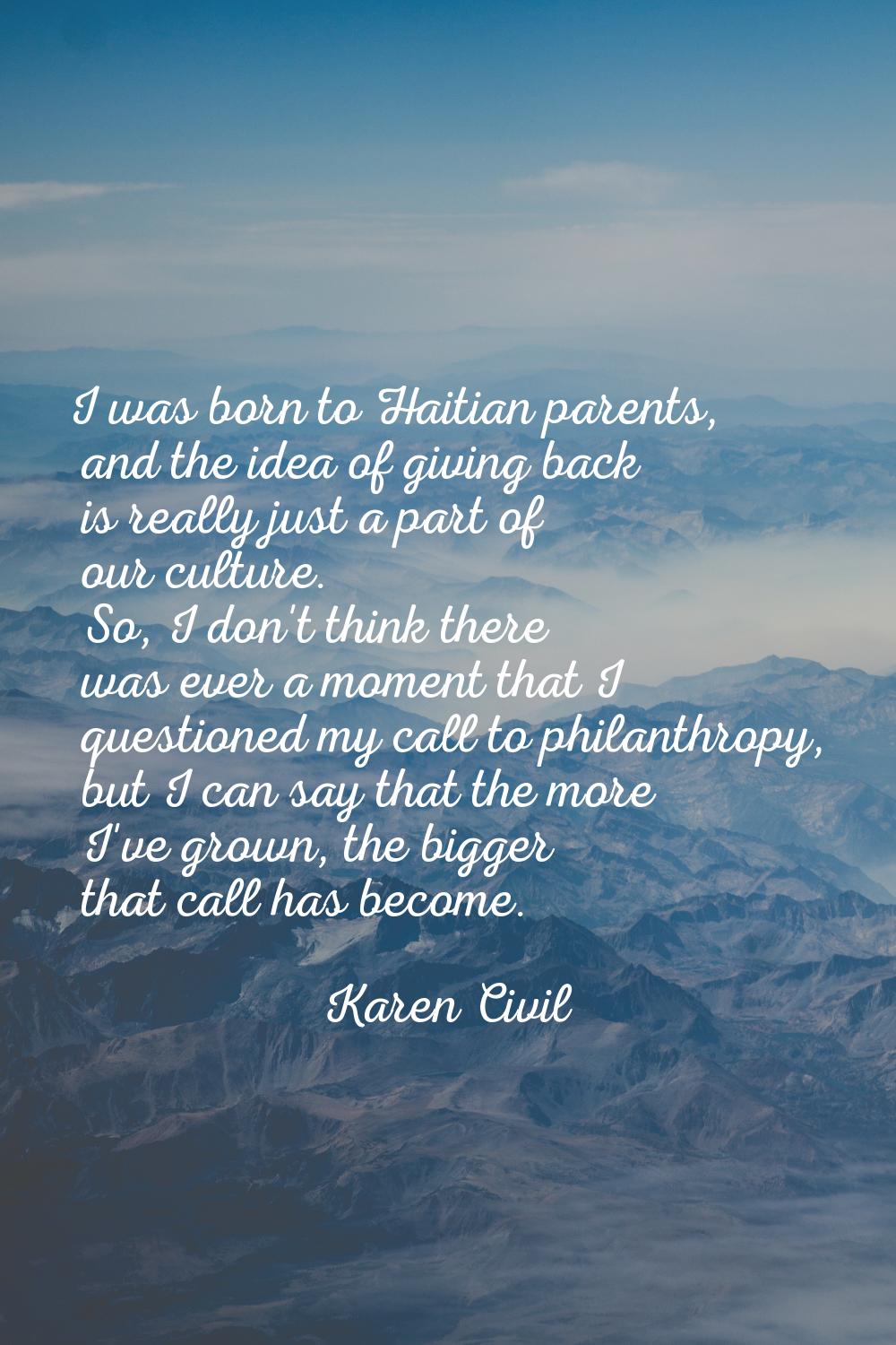 I was born to Haitian parents, and the idea of giving back is really just a part of our culture. So