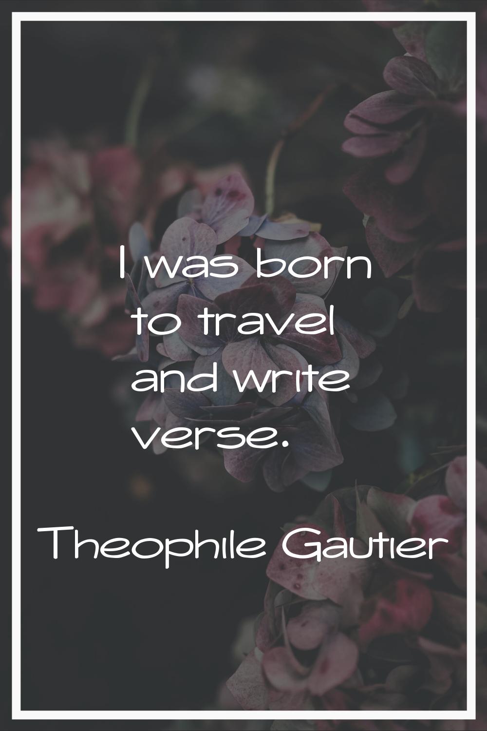 I was born to travel and write verse.