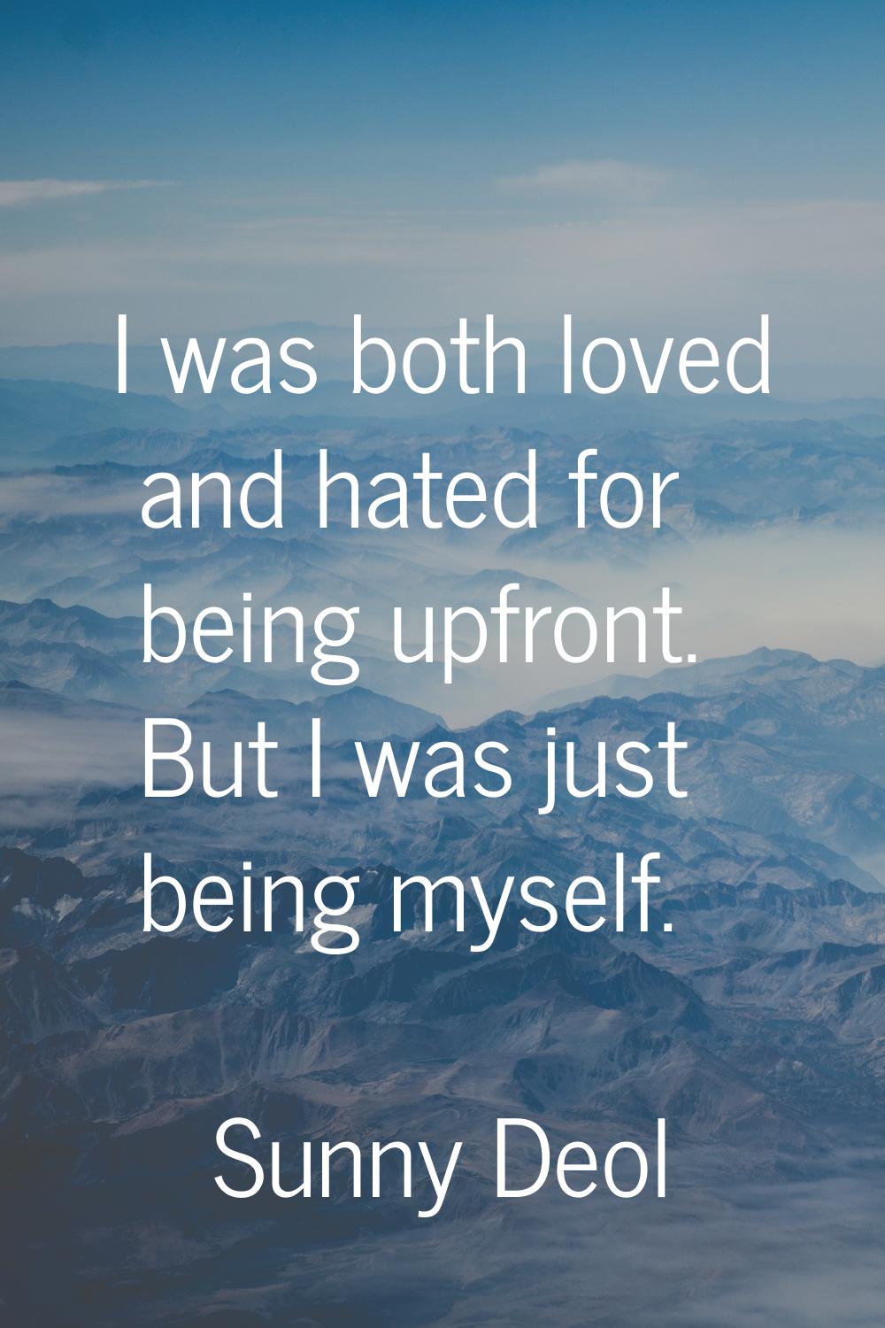 I was both loved and hated for being upfront. But I was just being myself.