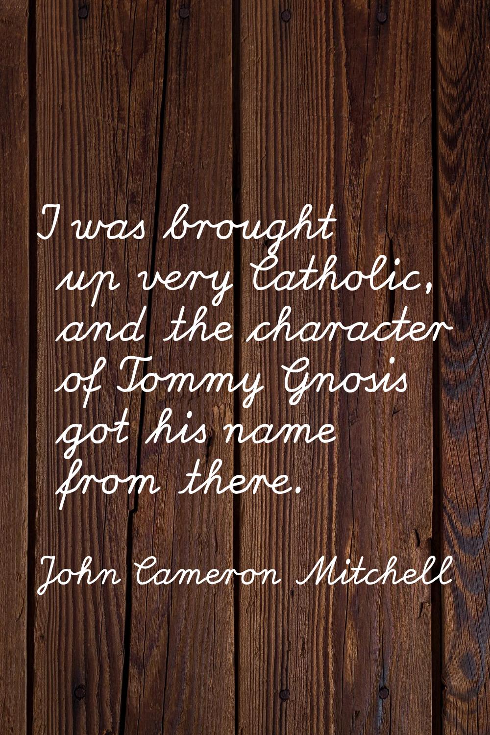I was brought up very Catholic, and the character of Tommy Gnosis got his name from there.