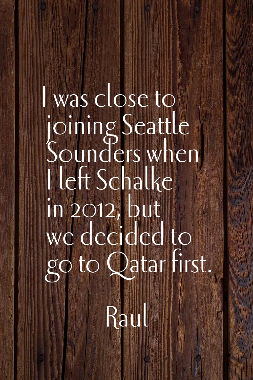 I was close to joining Seattle Sounders when I left Schalke in 2012, but we decided to go to Qatar 
