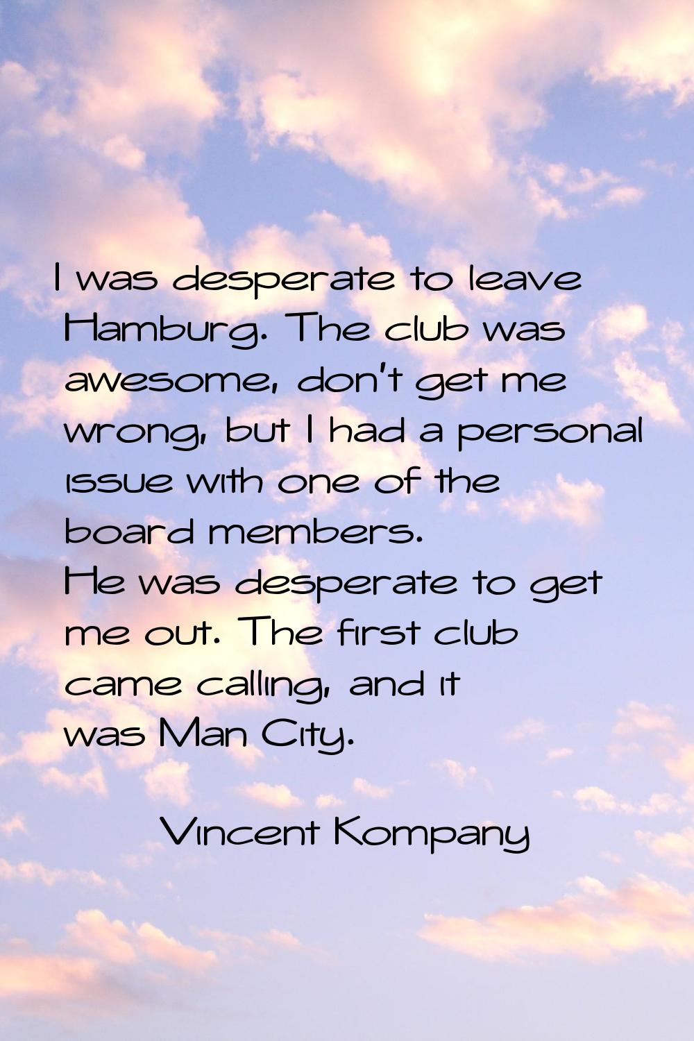 I was desperate to leave Hamburg. The club was awesome, don't get me wrong, but I had a personal is