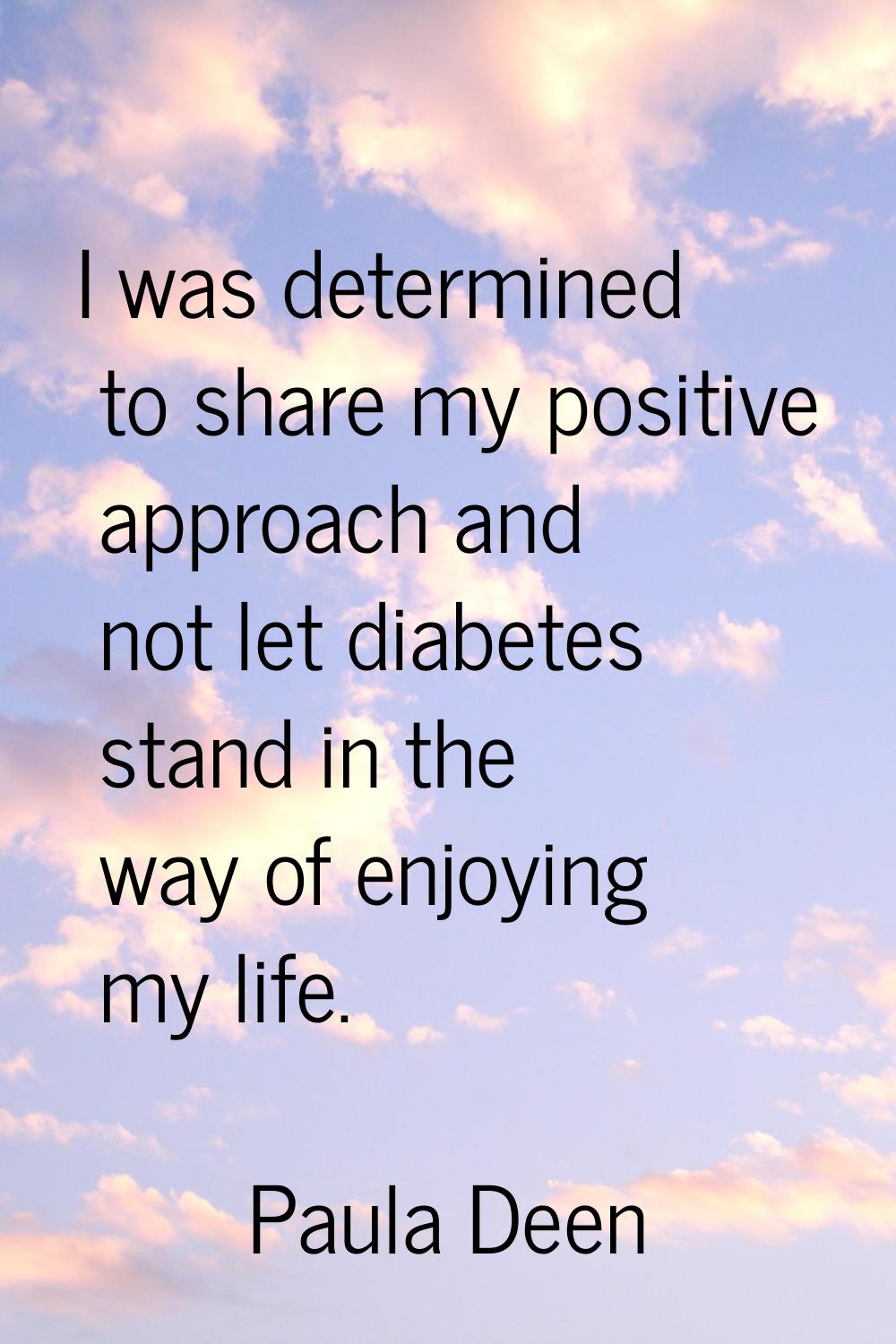 I was determined to share my positive approach and not let diabetes stand in the way of enjoying my