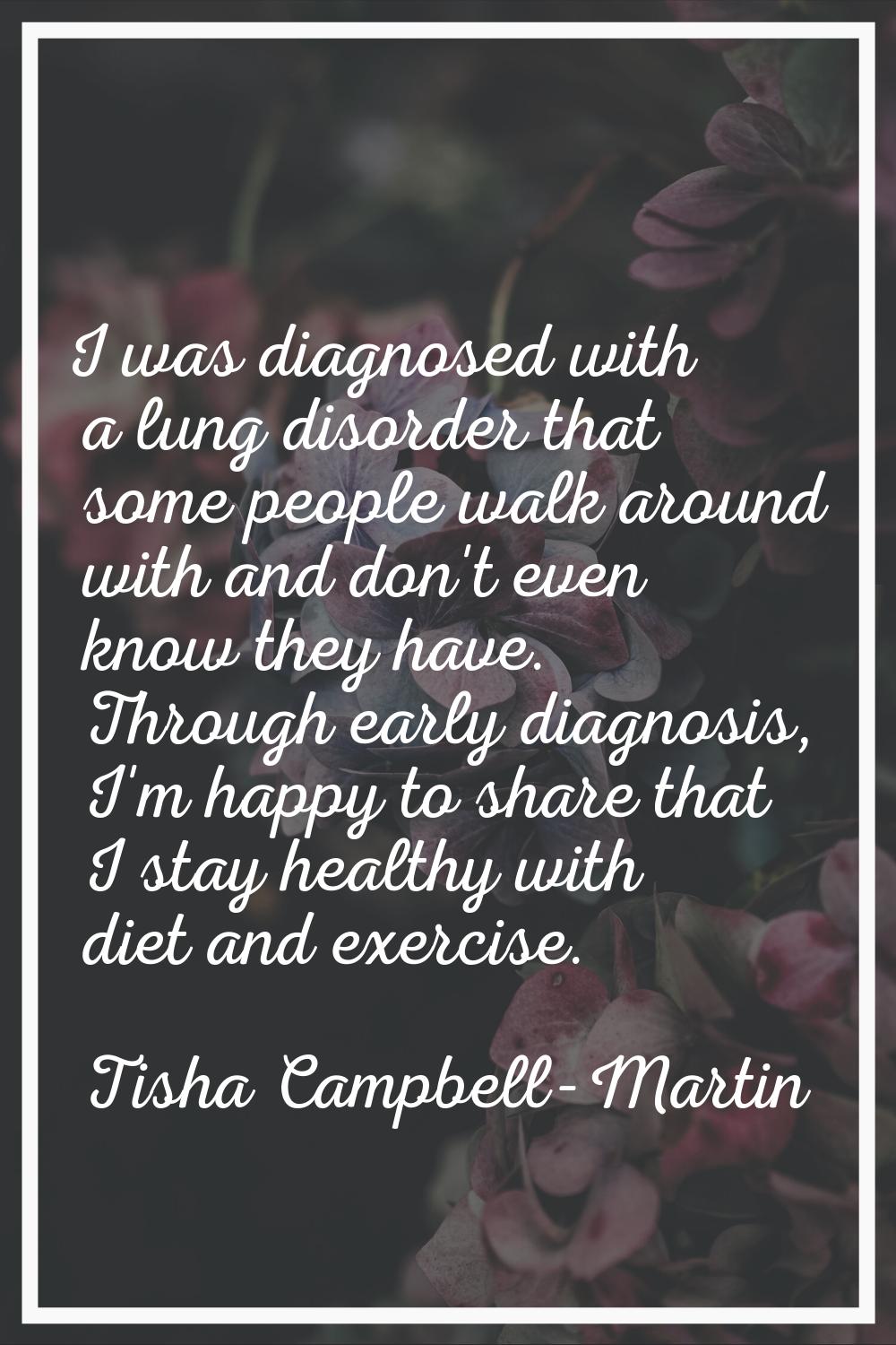 I was diagnosed with a lung disorder that some people walk around with and don't even know they hav