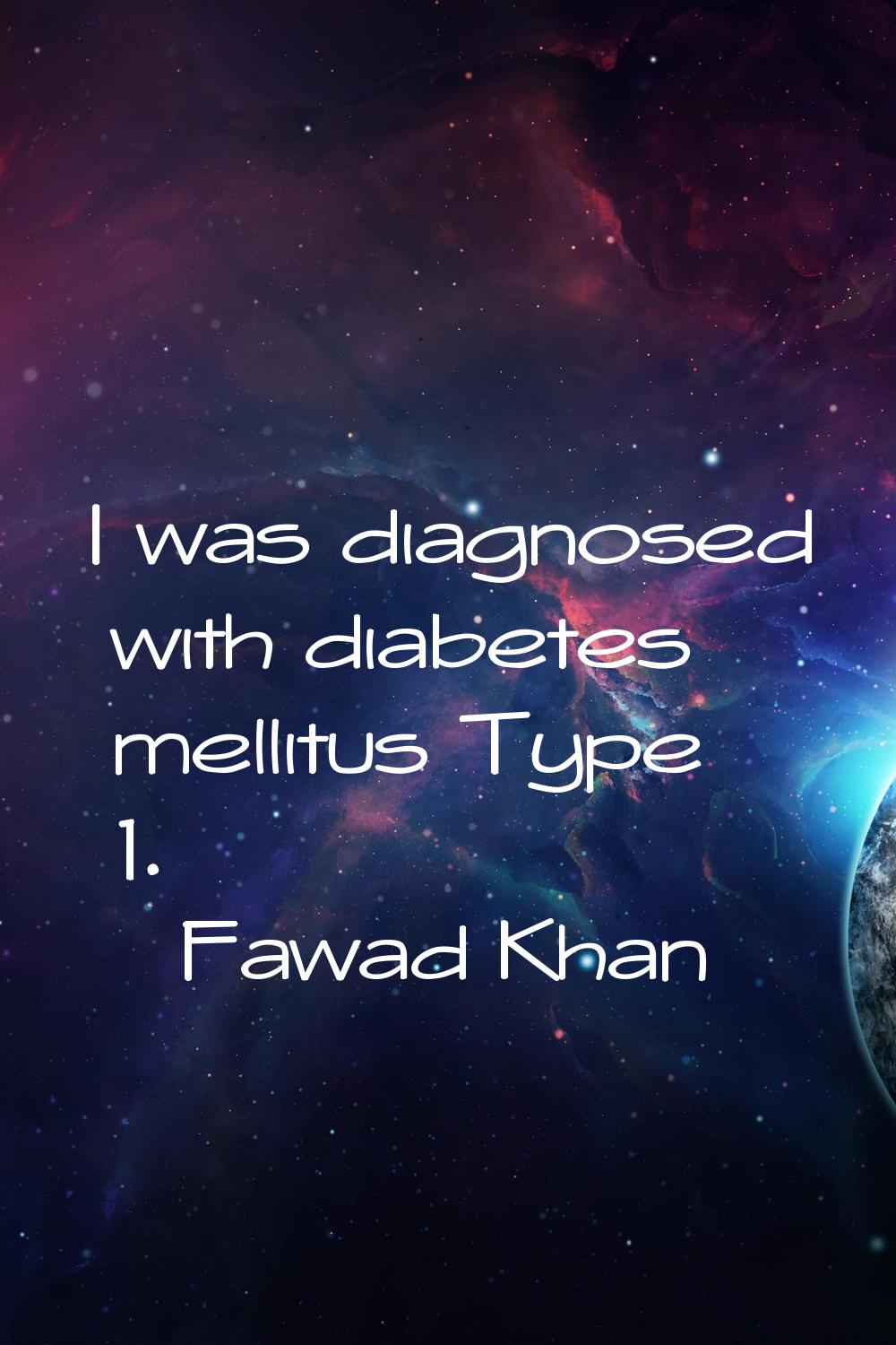 I was diagnosed with diabetes mellitus Type 1.