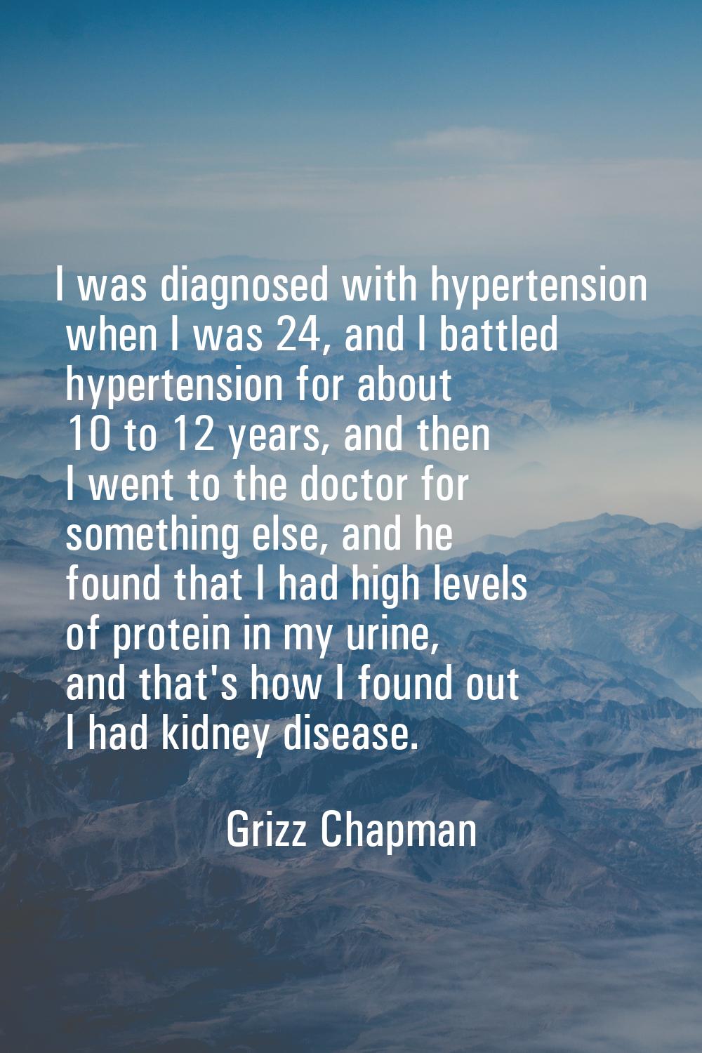 I was diagnosed with hypertension when I was 24, and I battled hypertension for about 10 to 12 year