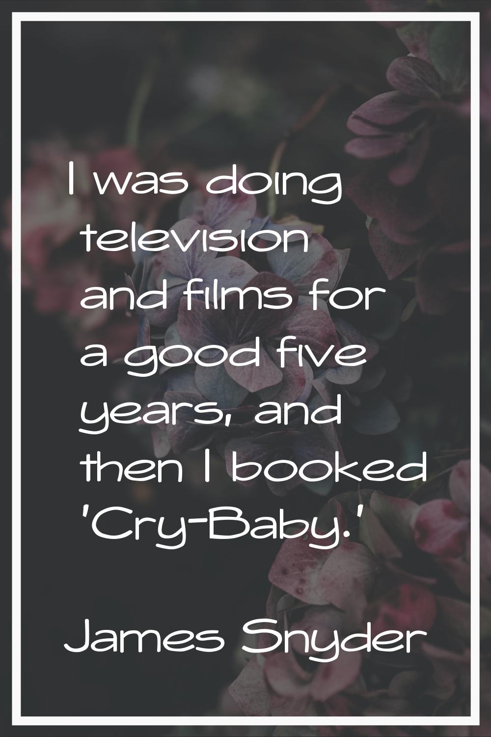 I was doing television and films for a good five years, and then I booked 'Cry-Baby.'