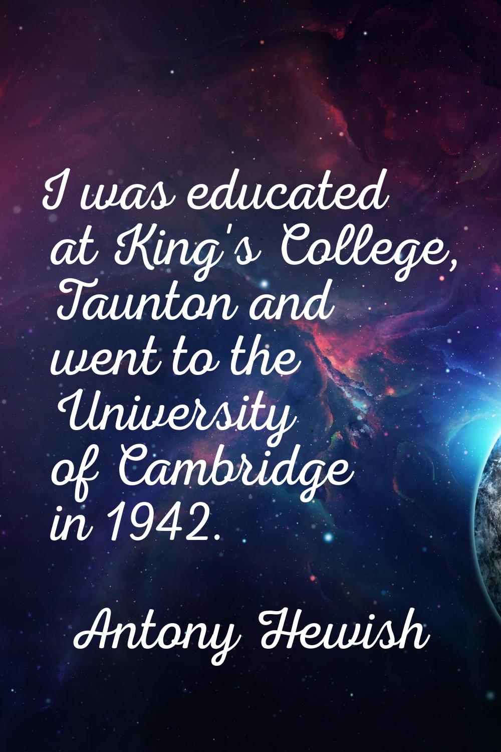 I was educated at King's College, Taunton and went to the University of Cambridge in 1942.