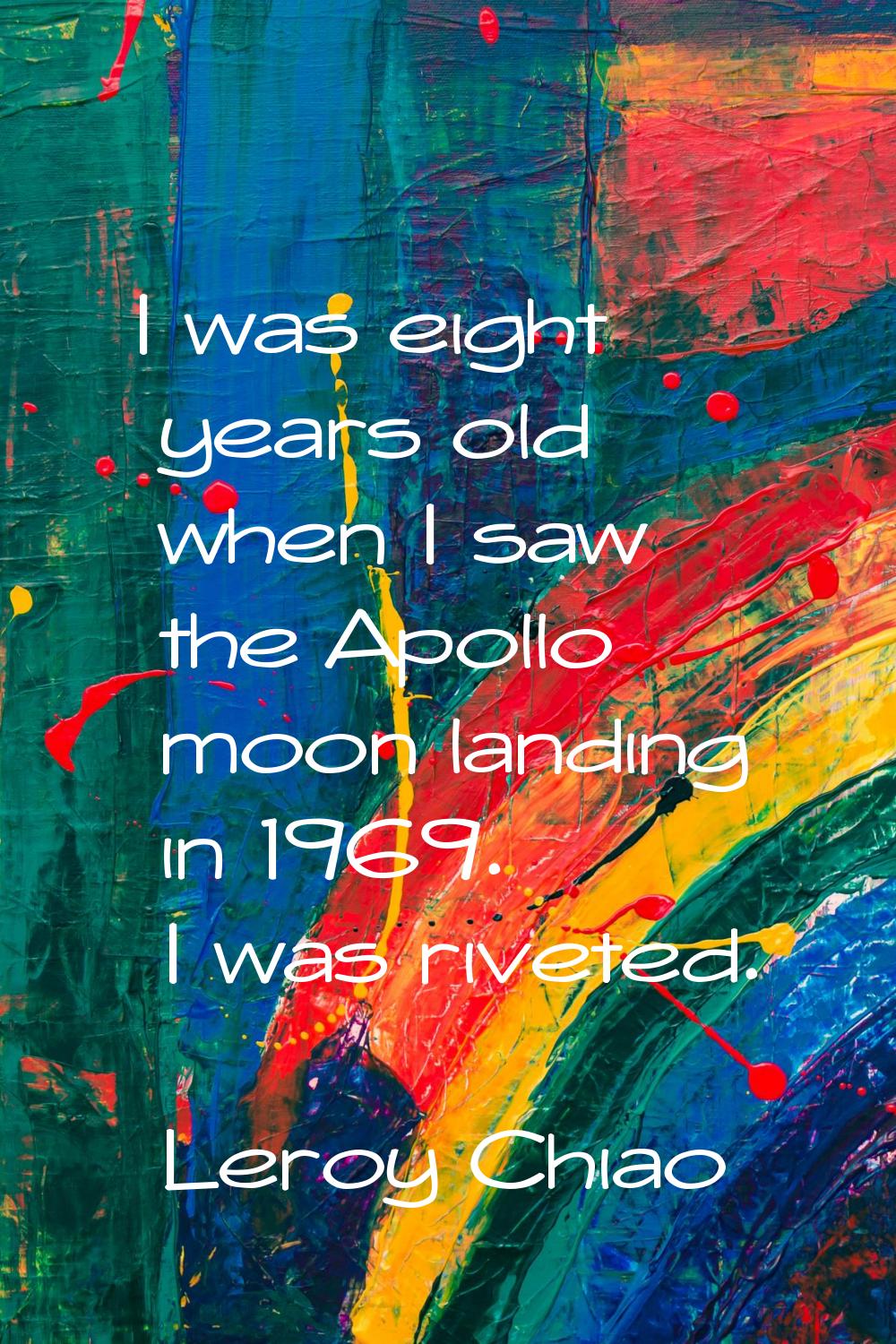 I was eight years old when I saw the Apollo moon landing in 1969. I was riveted.