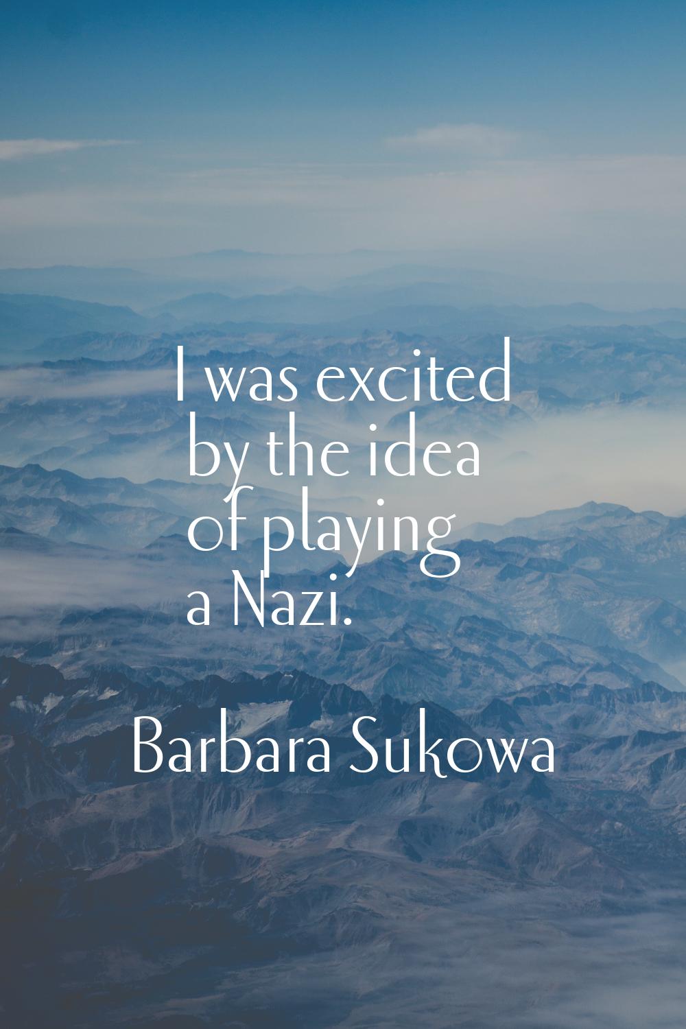 I was excited by the idea of playing a Nazi.