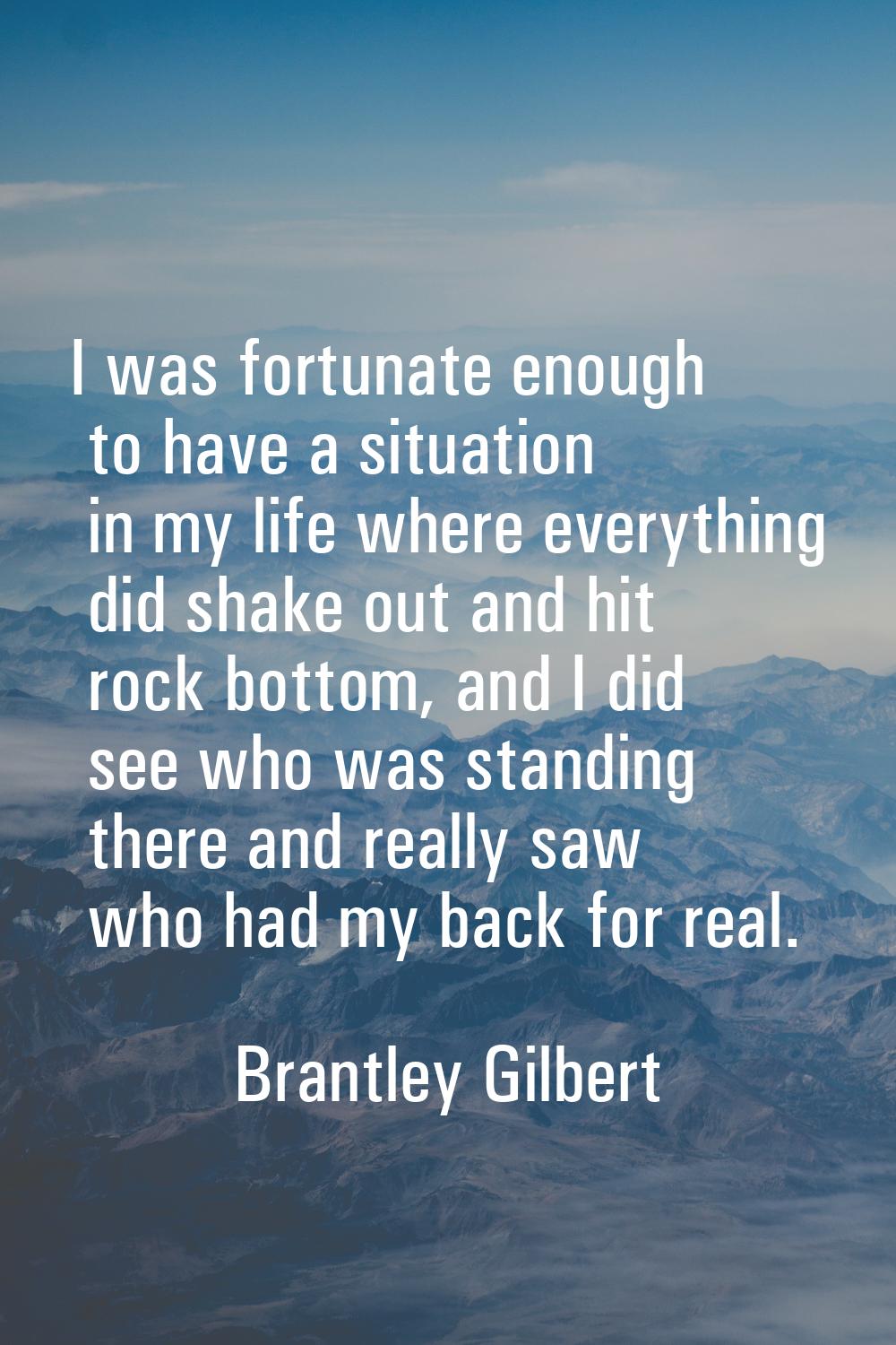 I was fortunate enough to have a situation in my life where everything did shake out and hit rock b
