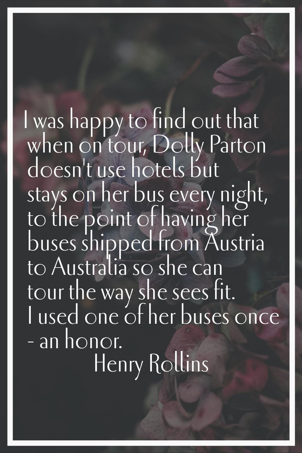 I was happy to find out that when on tour, Dolly Parton doesn't use hotels but stays on her bus eve