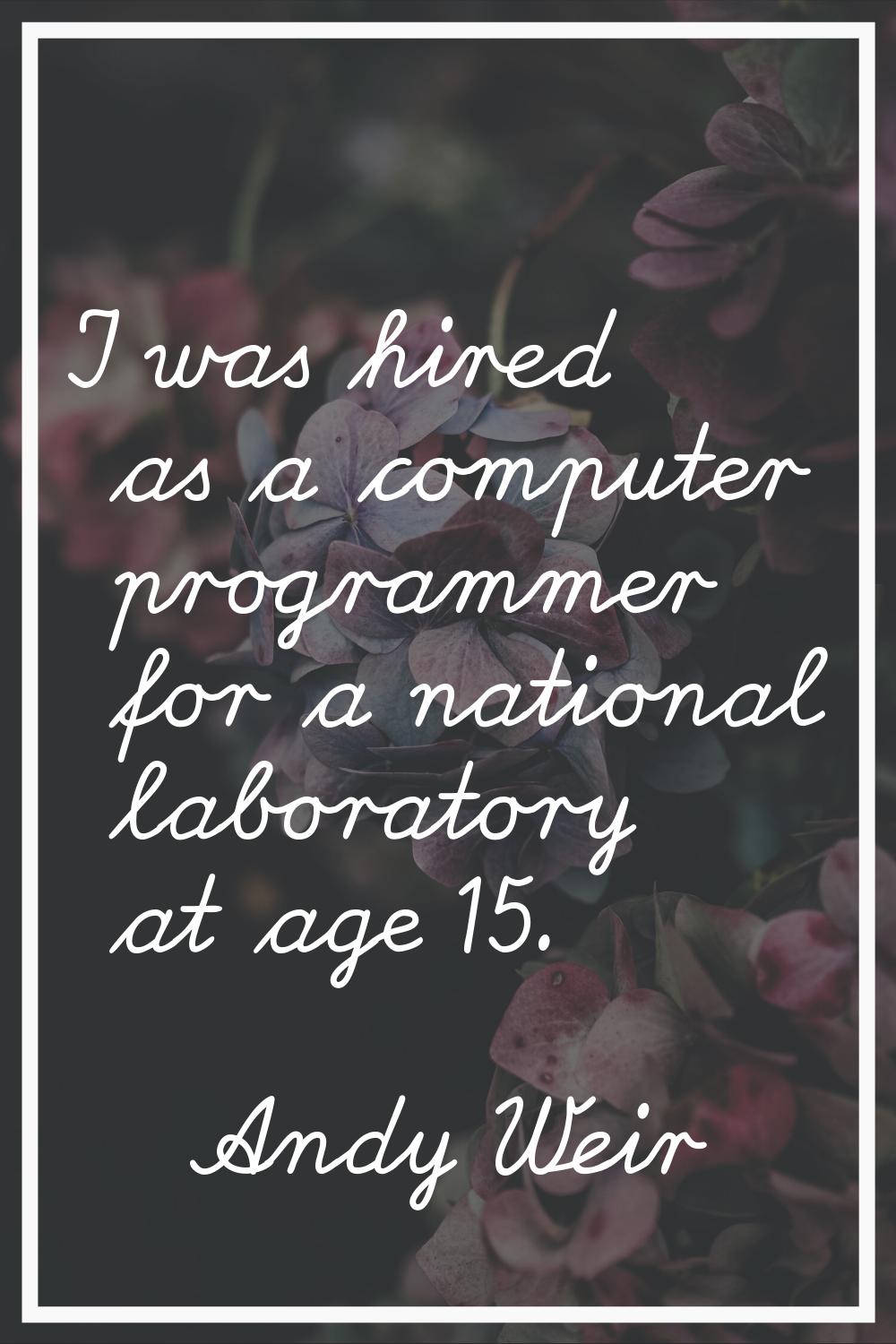 I was hired as a computer programmer for a national laboratory at age 15.