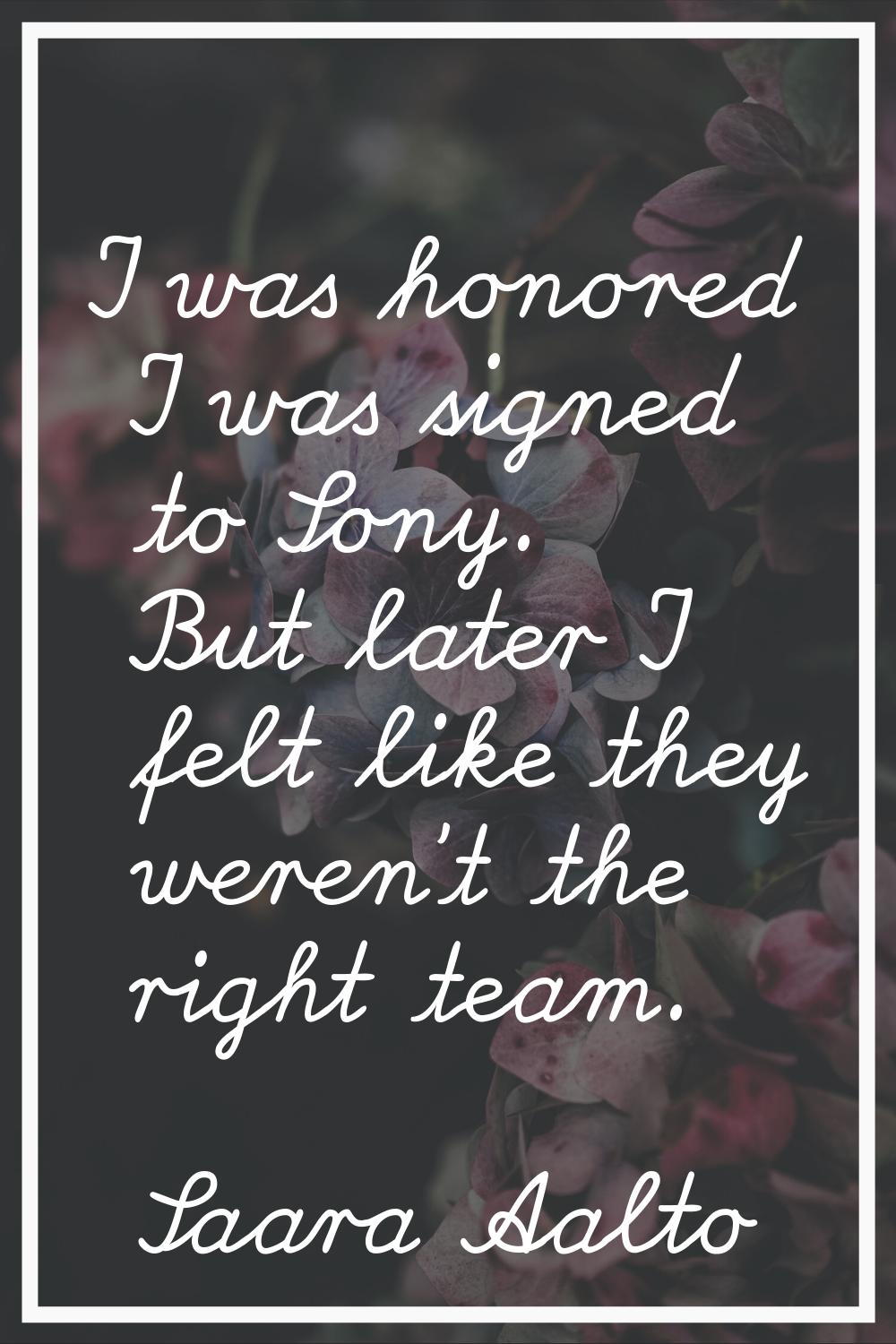 I was honored I was signed to Sony. But later I felt like they weren't the right team.