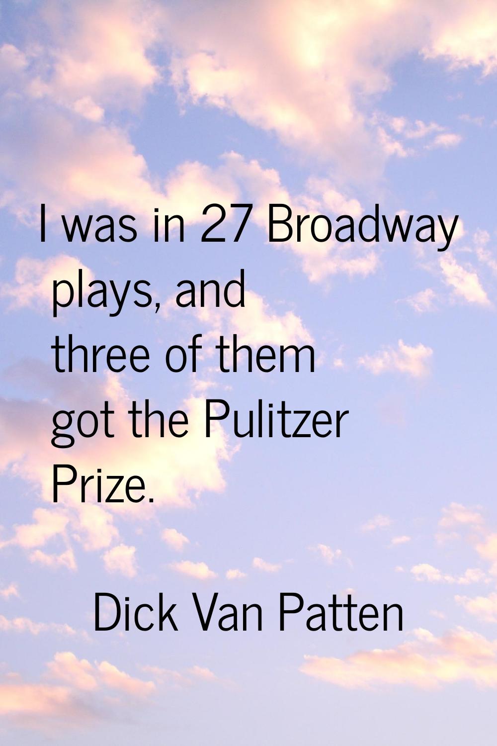 I was in 27 Broadway plays, and three of them got the Pulitzer Prize.