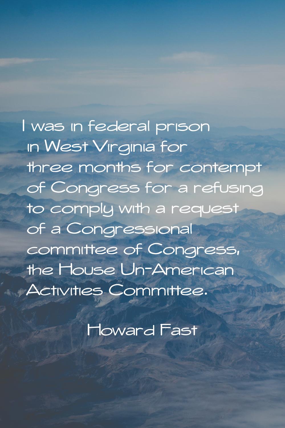I was in federal prison in West Virginia for three months for contempt of Congress for a refusing t