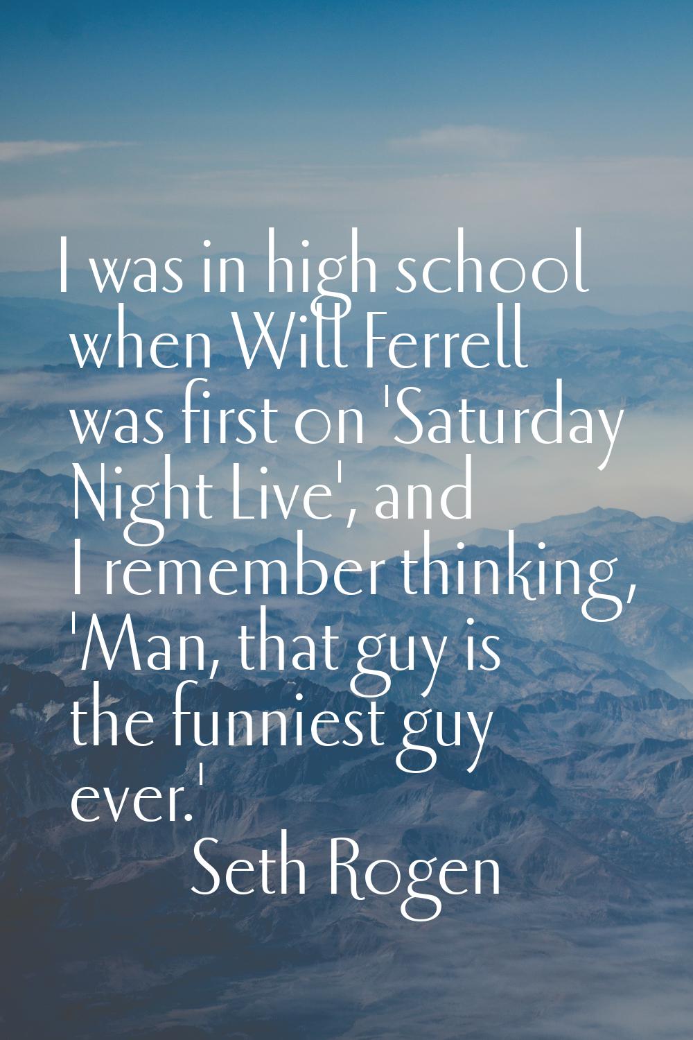 I was in high school when Will Ferrell was first on 'Saturday Night Live', and I remember thinking,