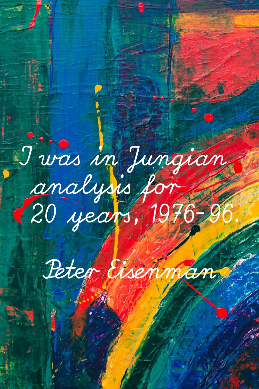 I was in Jungian analysis for 20 years, 1976-96.