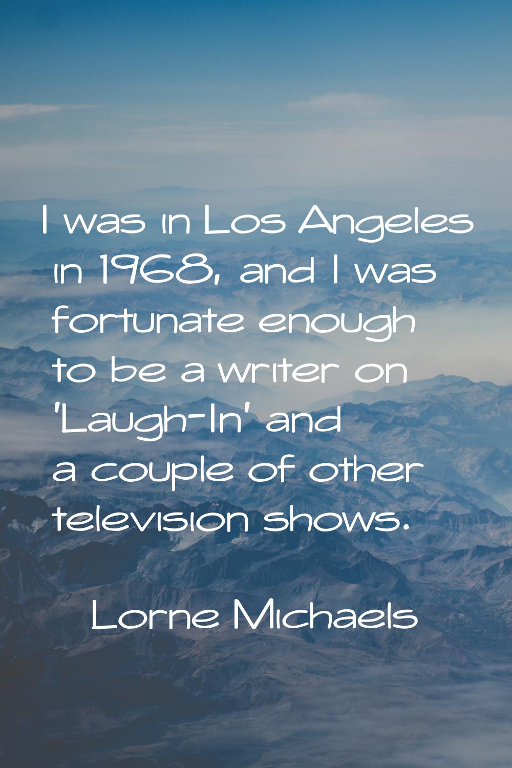 I was in Los Angeles in 1968, and I was fortunate enough to be a writer on 'Laugh-In' and a couple 