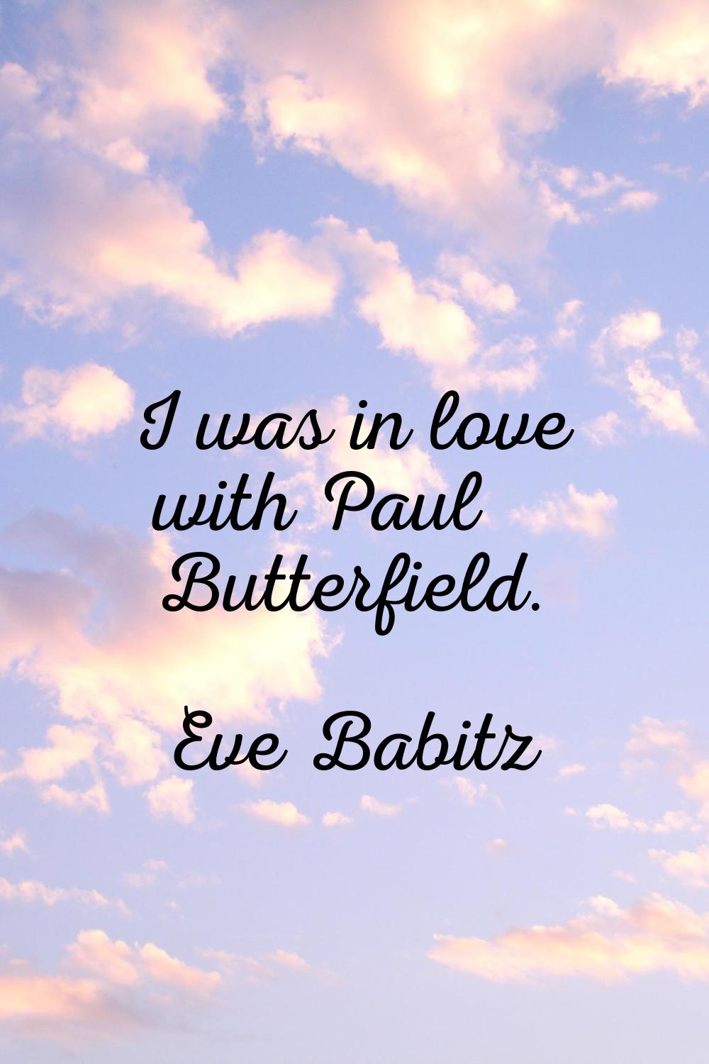 I was in love with Paul Butterfield.