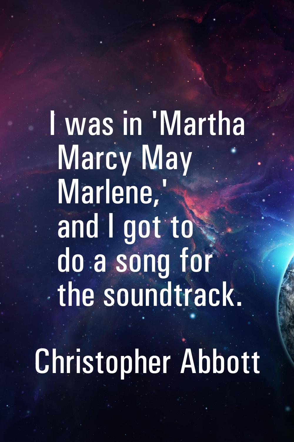 I was in 'Martha Marcy May Marlene,' and I got to do a song for the soundtrack.