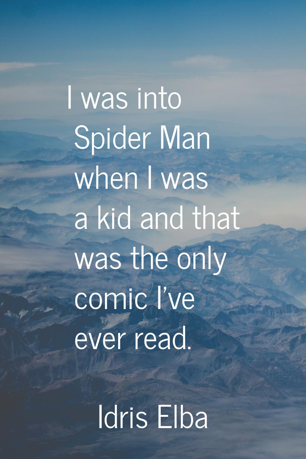 I was into Spider Man when I was a kid and that was the only comic I've ever read.