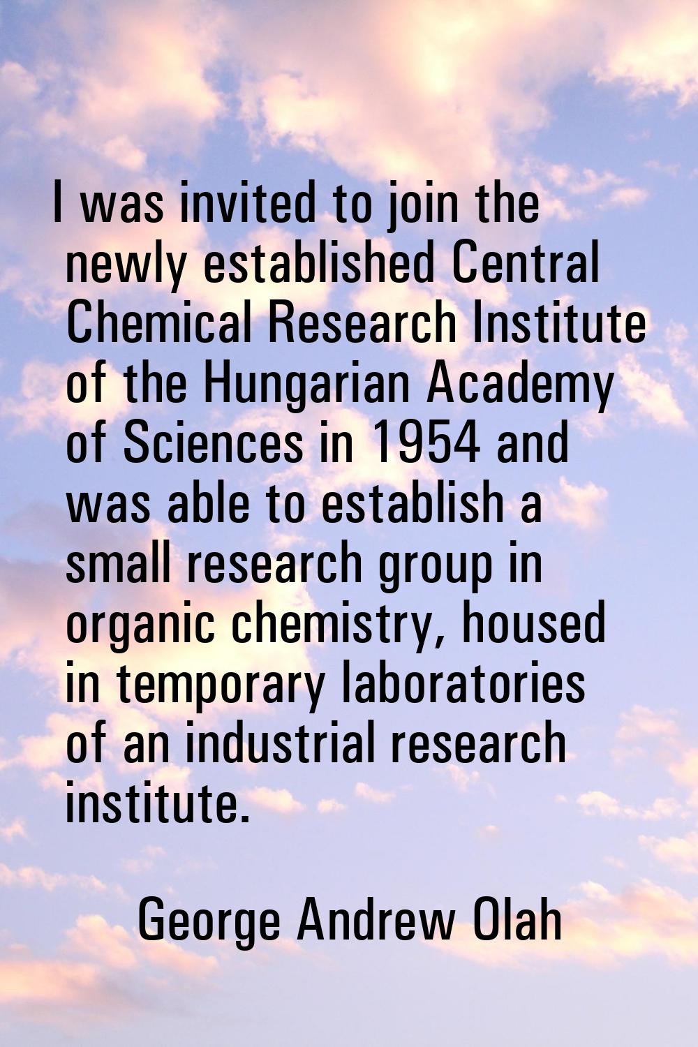 I was invited to join the newly established Central Chemical Research Institute of the Hungarian Ac