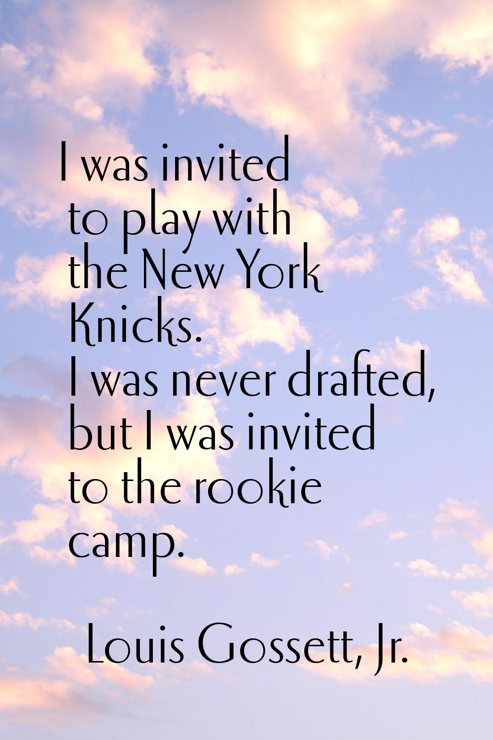 I was invited to play with the New York Knicks. I was never drafted, but I was invited to the rooki