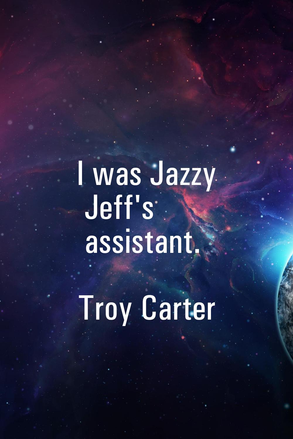 I was Jazzy Jeff's assistant.