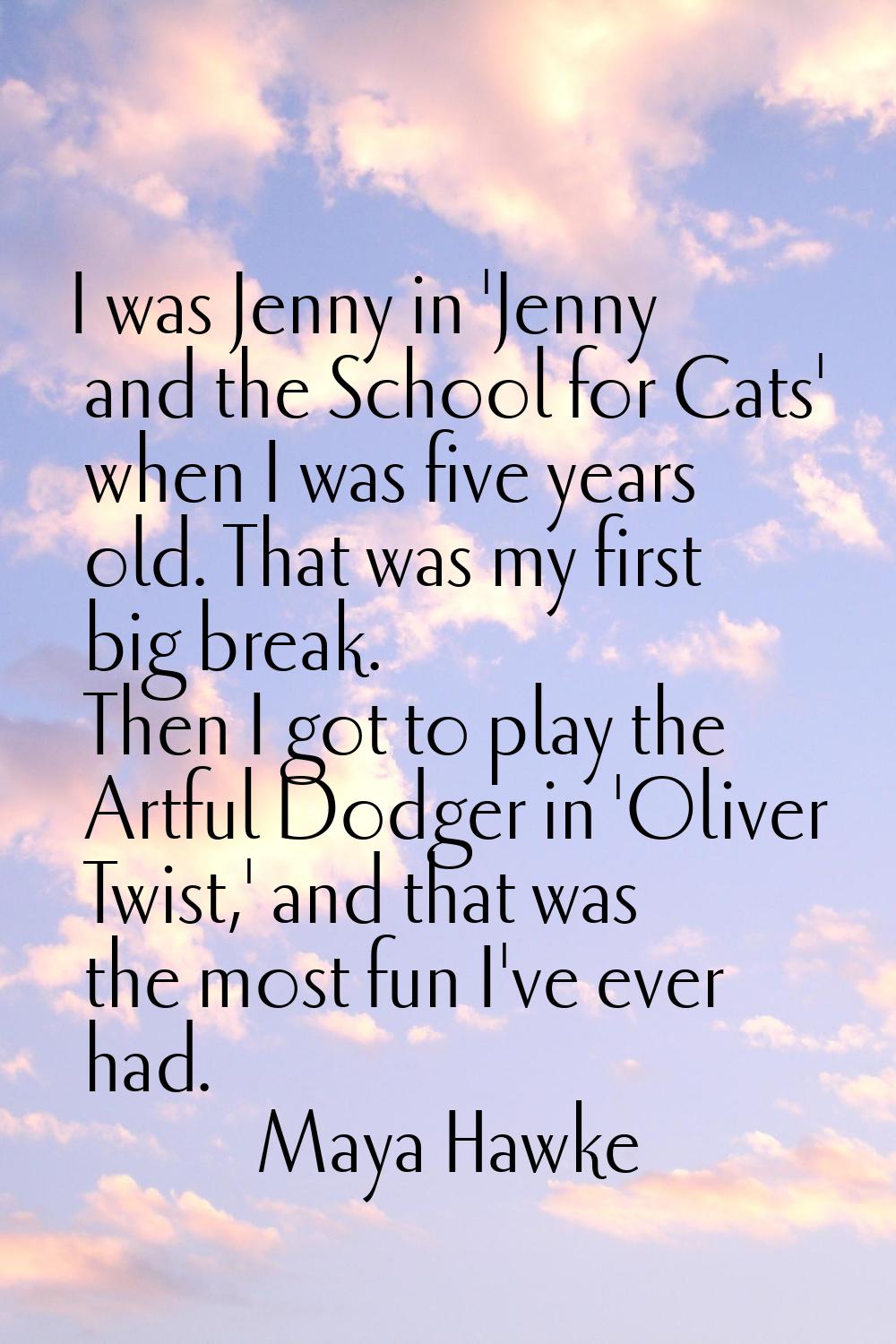 I was Jenny in 'Jenny and the School for Cats' when I was five years old. That was my first big bre