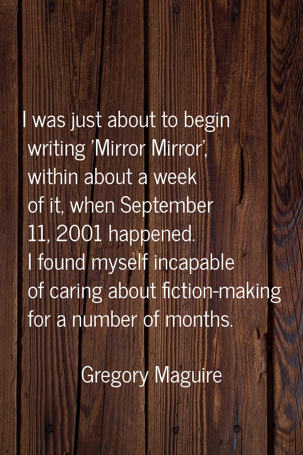 I was just about to begin writing 'Mirror Mirror', within about a week of it, when September 11, 20