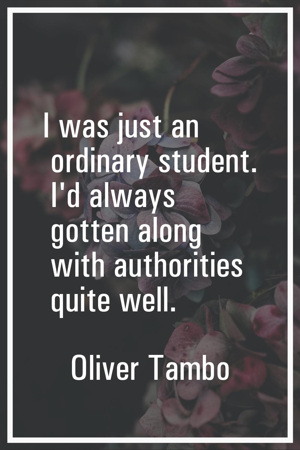 I was just an ordinary student. I'd always gotten along with authorities quite well.