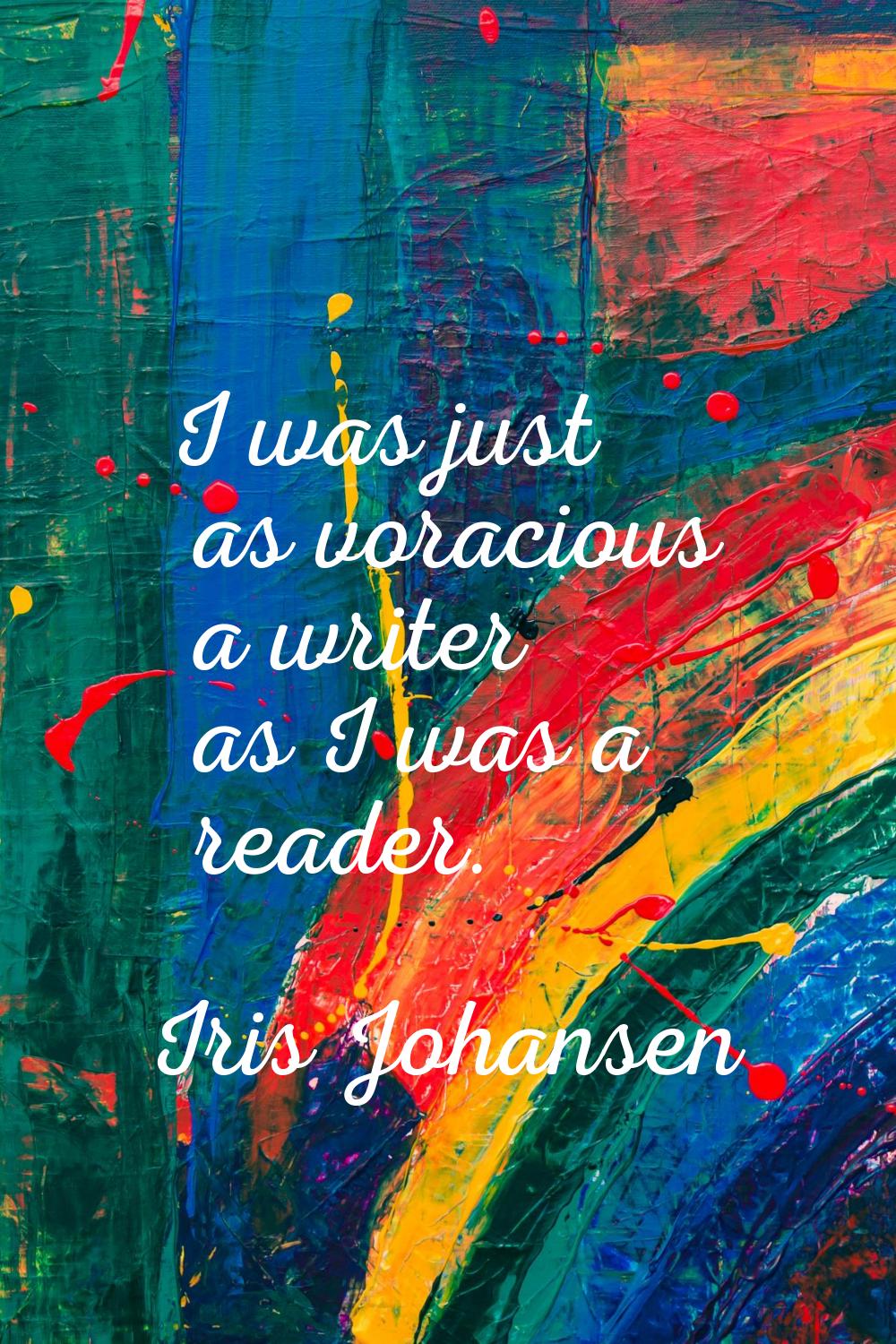 I was just as voracious a writer as I was a reader.
