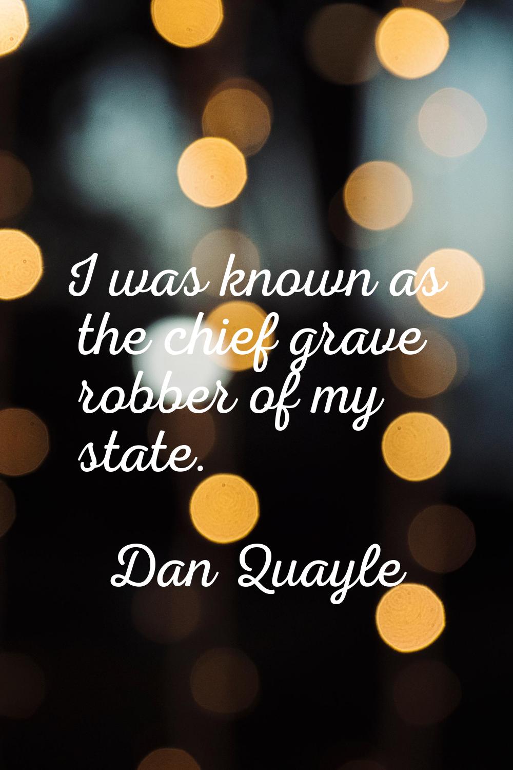 I was known as the chief grave robber of my state.