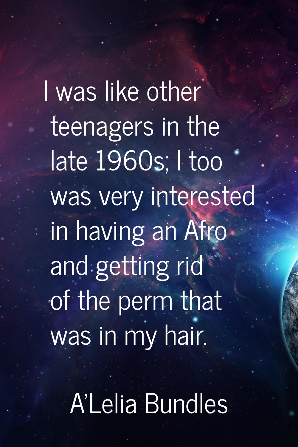 I was like other teenagers in the late 1960s; I too was very interested in having an Afro and getti