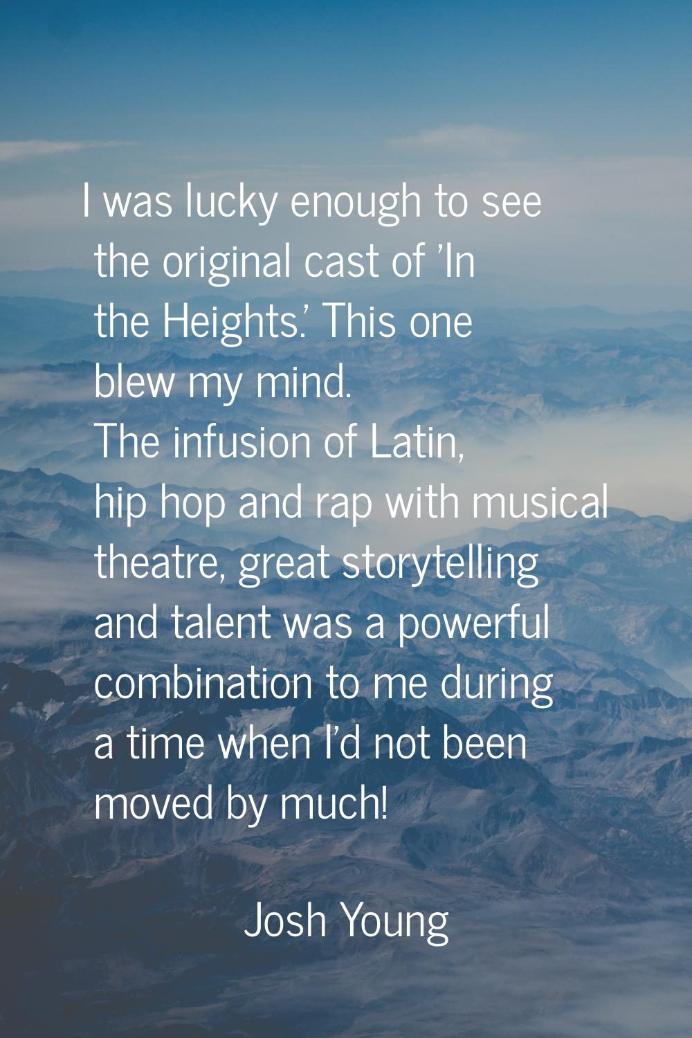 I was lucky enough to see the original cast of 'In the Heights.' This one blew my mind. The infusio
