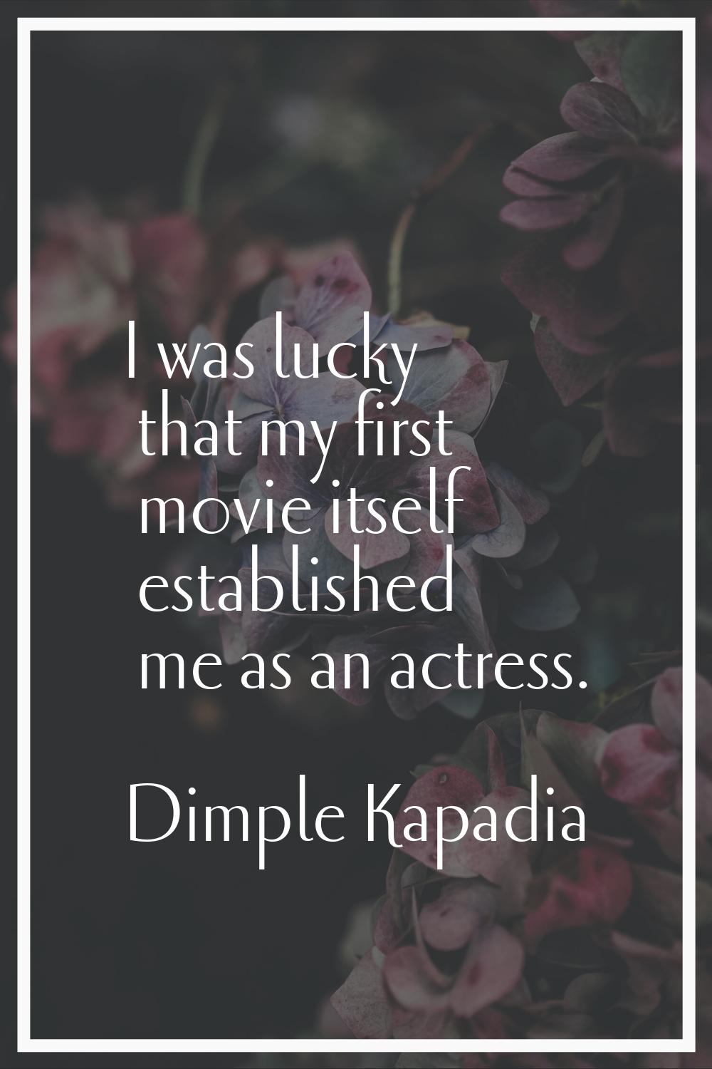 I was lucky that my first movie itself established me as an actress.
