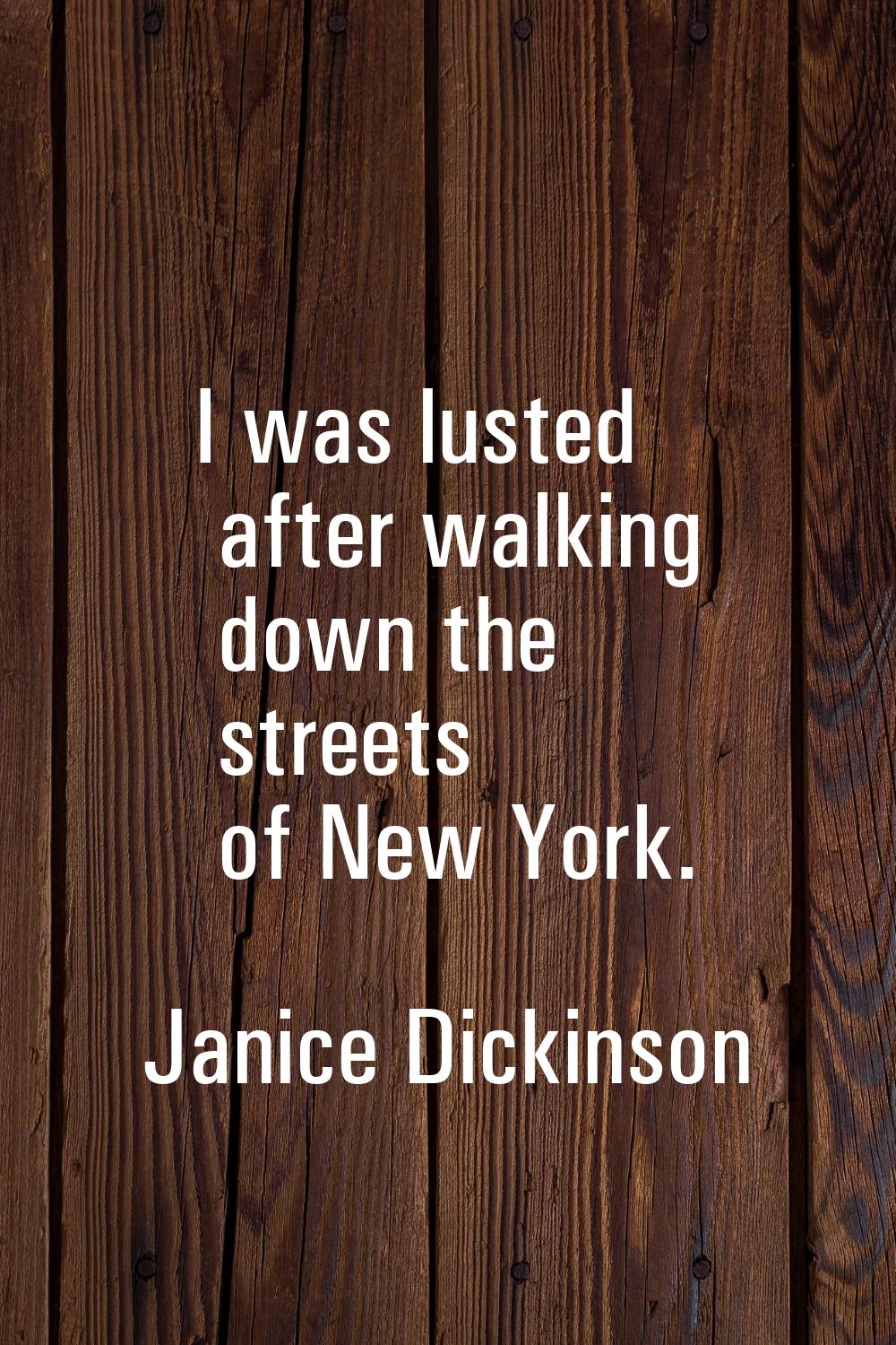 I was lusted after walking down the streets of New York.