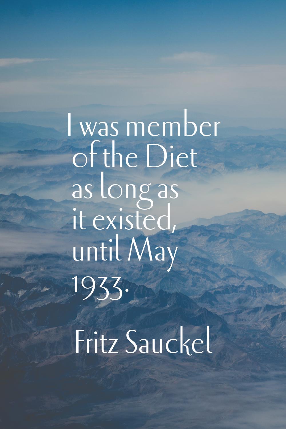 I was member of the Diet as long as it existed, until May 1933.