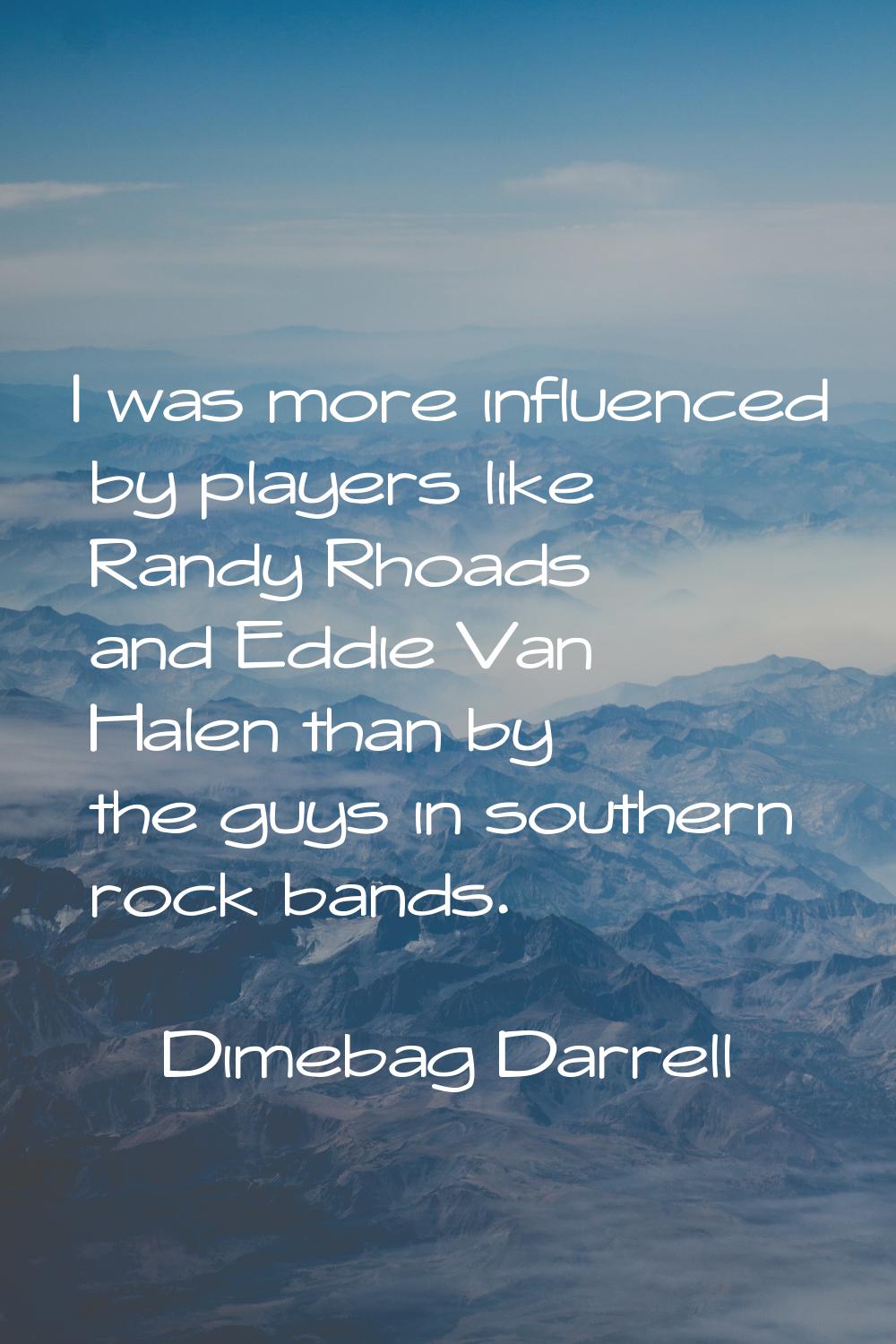 I was more influenced by players like Randy Rhoads and Eddie Van Halen than by the guys in southern