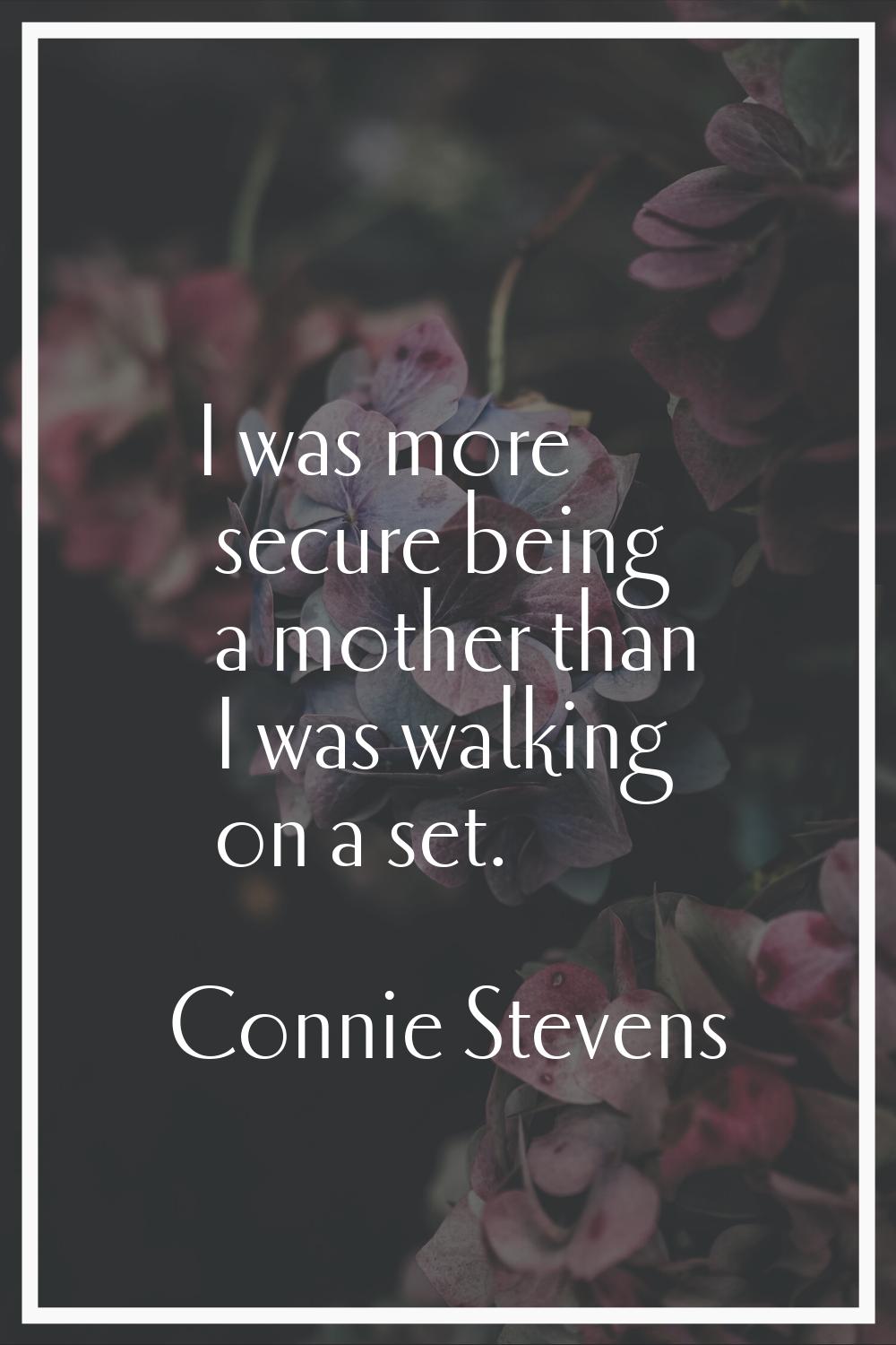 I was more secure being a mother than I was walking on a set.