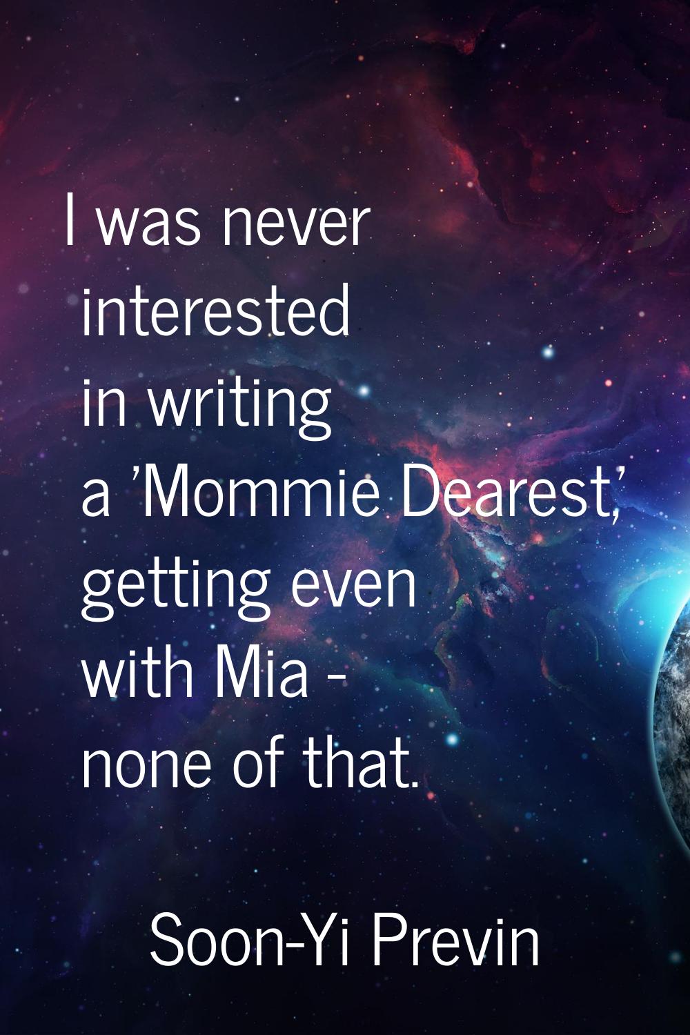 I was never interested in writing a 'Mommie Dearest,' getting even with Mia - none of that.