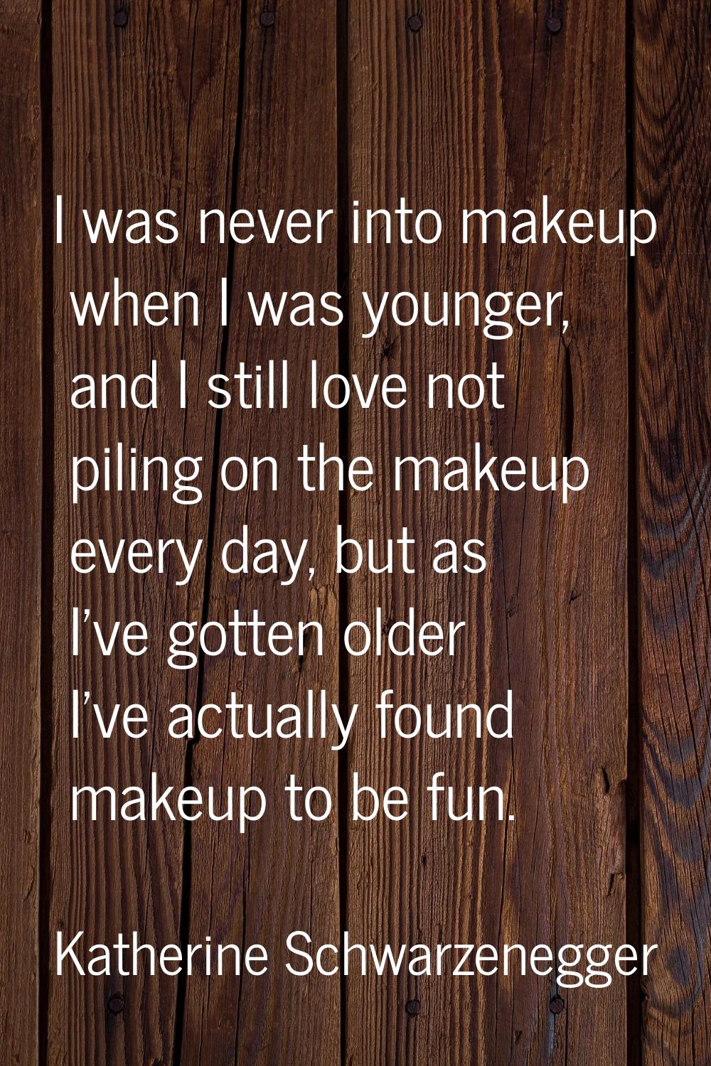I was never into makeup when I was younger, and I still love not piling on the makeup every day, bu