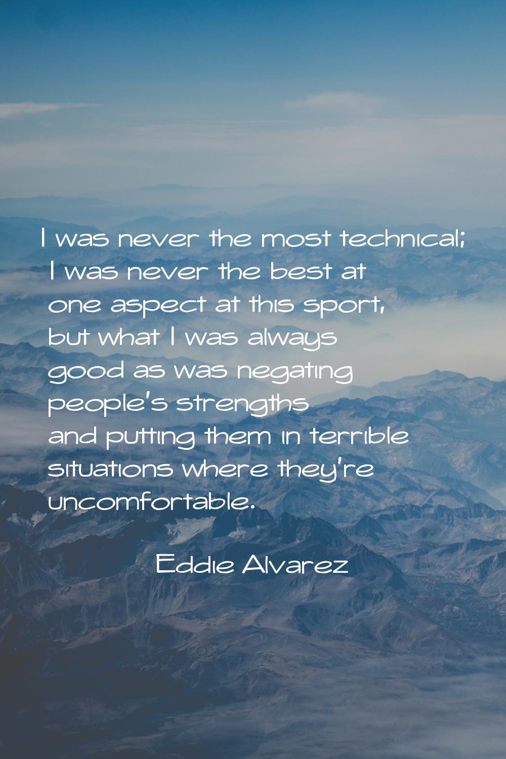 I was never the most technical; I was never the best at one aspect at this sport, but what I was al