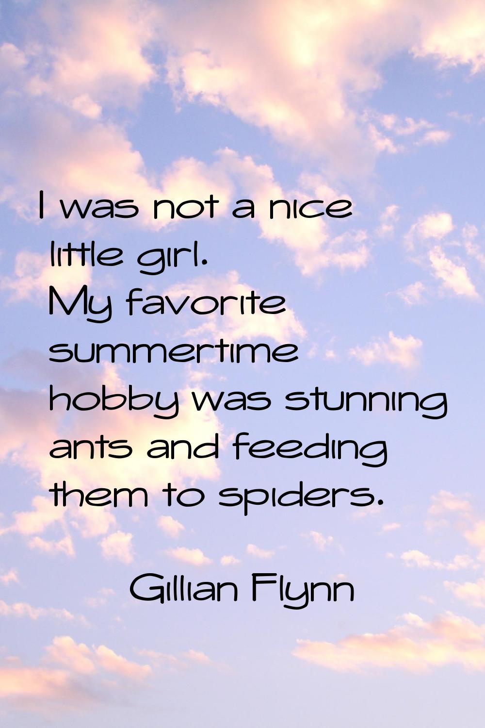 I was not a nice little girl. My favorite summertime hobby was stunning ants and feeding them to sp