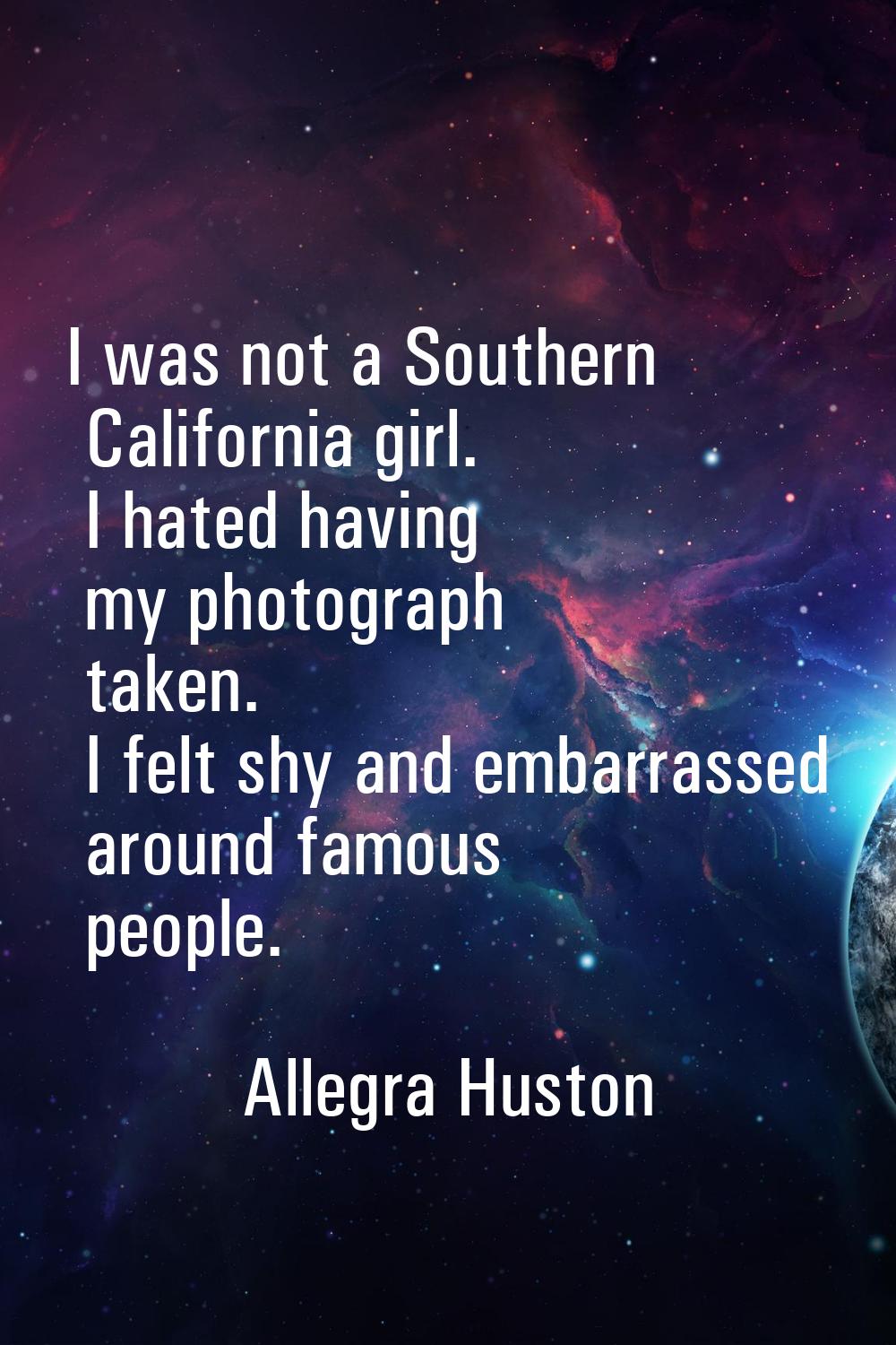 I was not a Southern California girl. I hated having my photograph taken. I felt shy and embarrasse