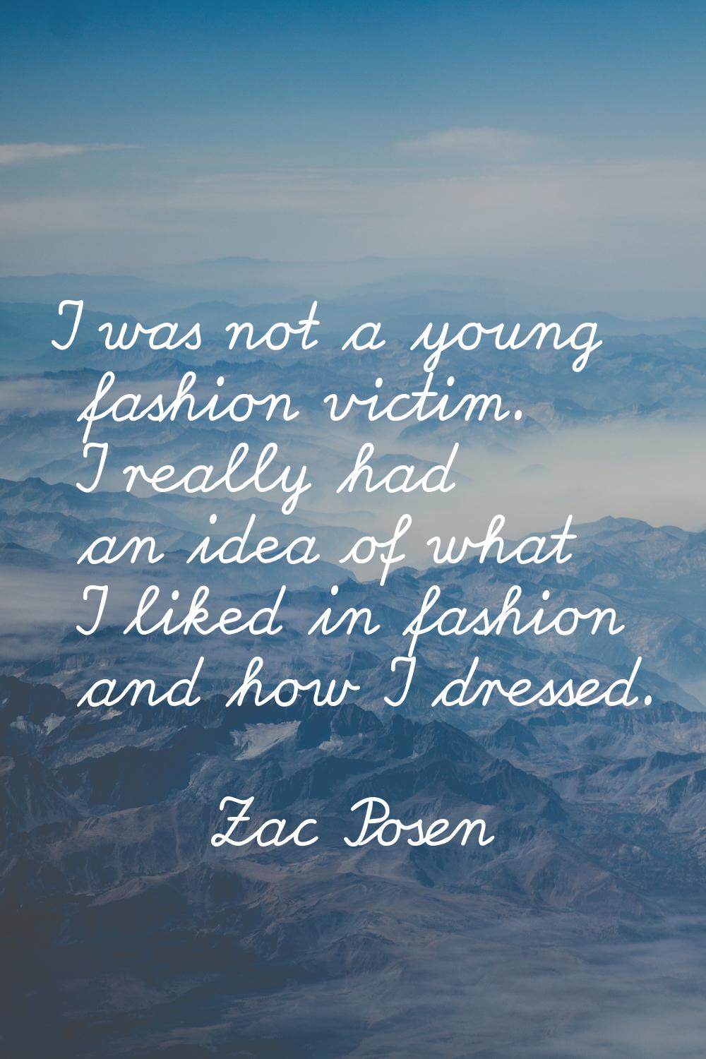 I was not a young fashion victim. I really had an idea of what I liked in fashion and how I dressed