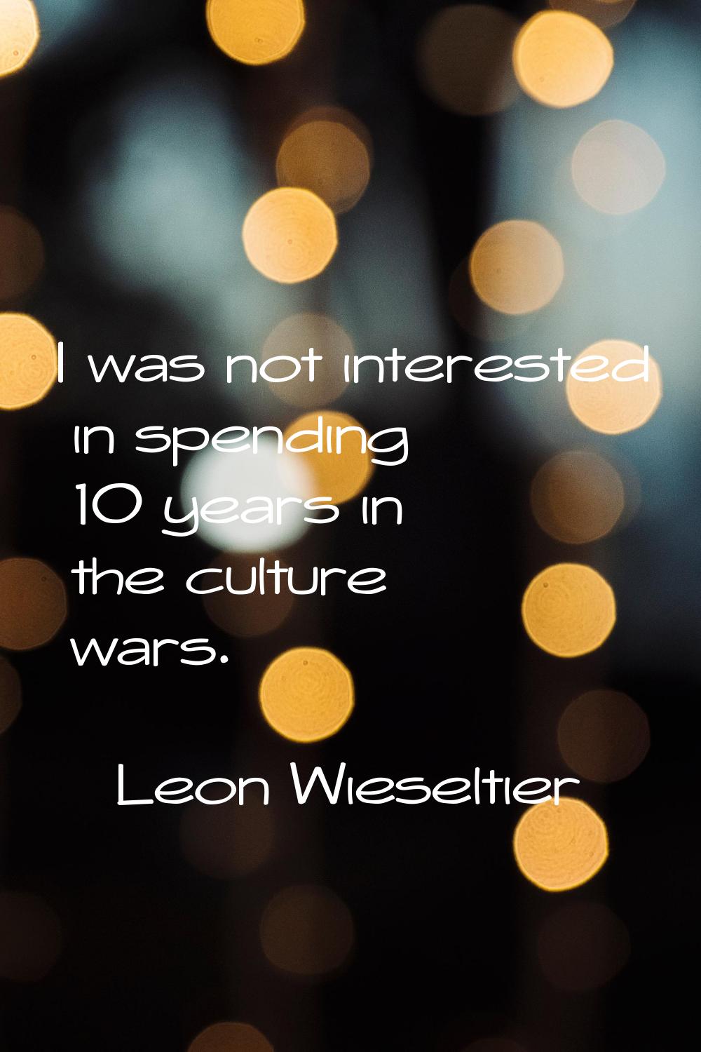 I was not interested in spending 10 years in the culture wars.