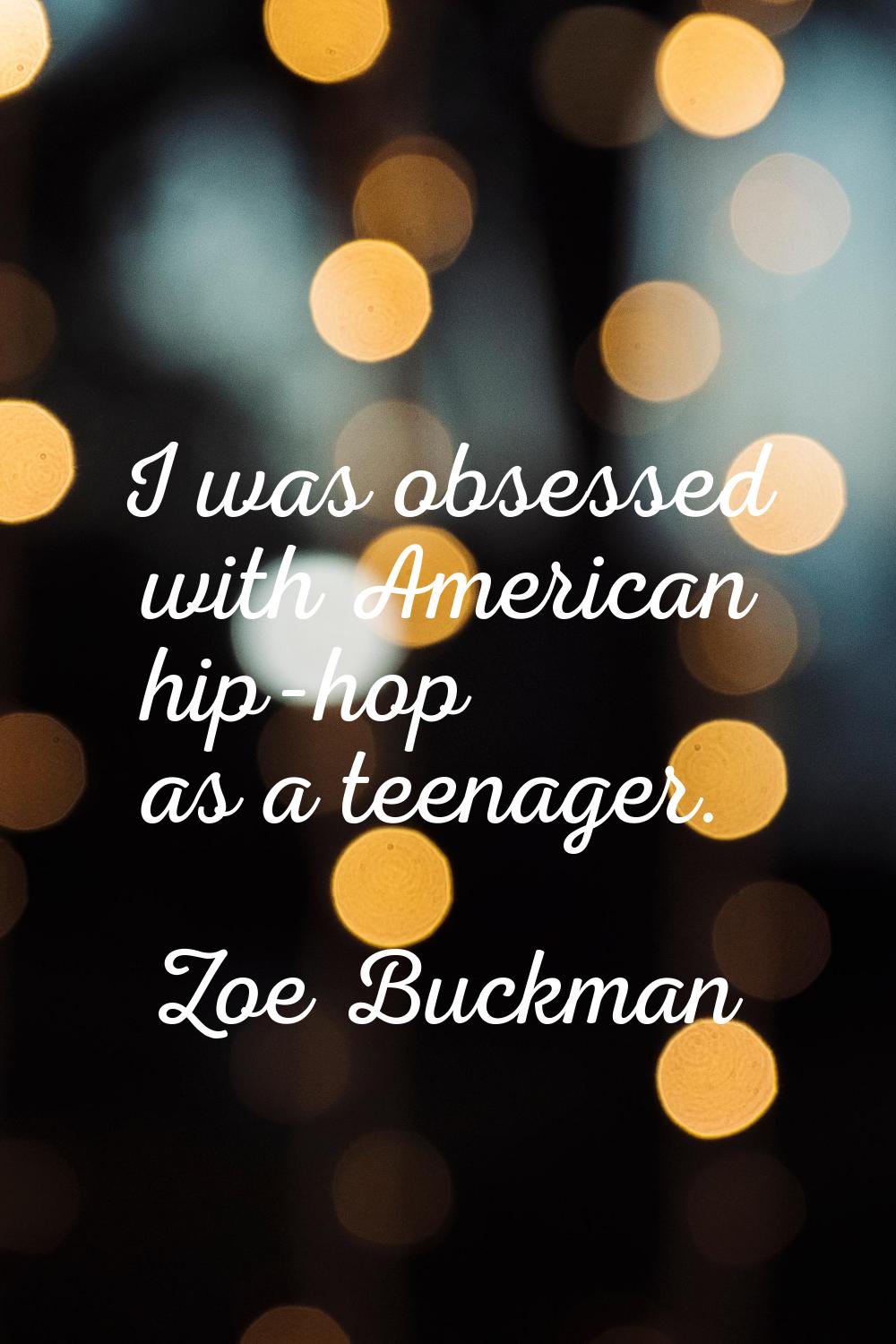 I was obsessed with American hip-hop as a teenager.