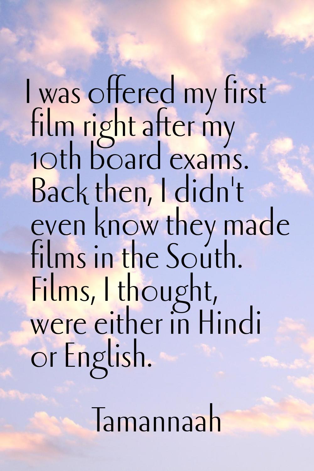 I was offered my first film right after my 10th board exams. Back then, I didn't even know they mad